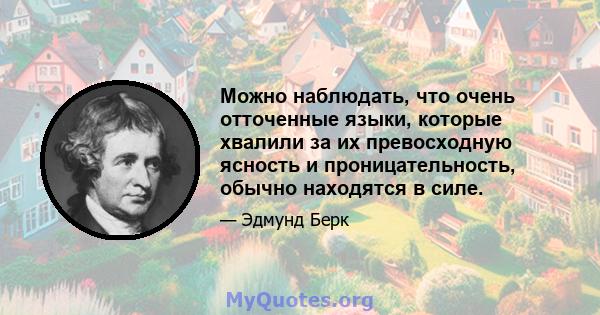 Можно наблюдать, что очень отточенные языки, которые хвалили за их превосходную ясность и проницательность, обычно находятся в силе.