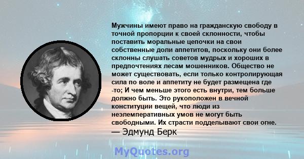 Мужчины имеют право на гражданскую свободу в точной пропорции к своей склонности, чтобы поставить моральные цепочки на свои собственные доли аппетитов, поскольку они более склонны слушать советов мудрых и хороших в