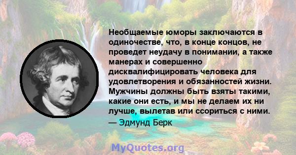 Необщаемые юморы заключаются в одиночестве, что, в конце концов, не проведет неудачу в понимании, а также манерах и совершенно дисквалифицировать человека для удовлетворения и обязанностей жизни. Мужчины должны быть