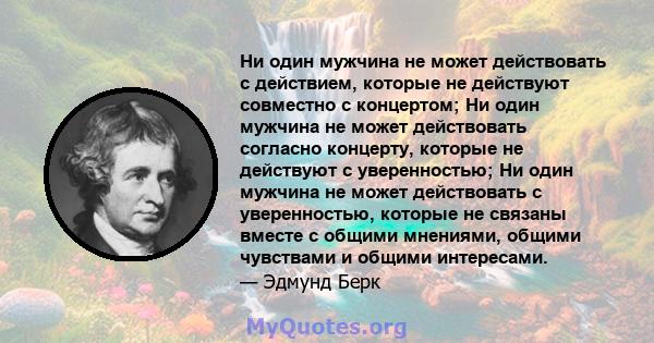 Ни один мужчина не может действовать с действием, которые не действуют совместно с концертом; Ни один мужчина не может действовать согласно концерту, которые не действуют с уверенностью; Ни один мужчина не может