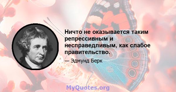 Ничто не оказывается таким репрессивным и несправедливым, как слабое правительство.