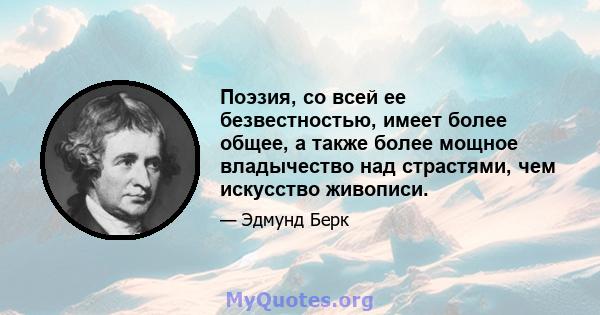 Поэзия, со всей ее безвестностью, имеет более общее, а также более мощное владычество над страстями, чем искусство живописи.