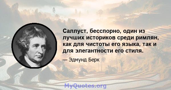 Саллуст, бесспорно, один из лучших историков среди римлян, как для чистоты его языка, так и для элегантности его стиля.