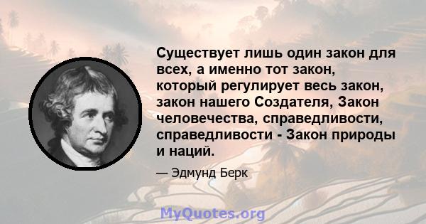 Существует лишь один закон для всех, а именно тот закон, который регулирует весь закон, закон нашего Создателя, Закон человечества, справедливости, справедливости - Закон природы и наций.