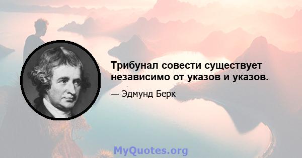 Трибунал совести существует независимо от указов и указов.