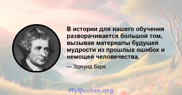 В истории для нашего обучения разворачивается большой том, вызывая материалы будущей мудрости из прошлых ошибок и немощей человечества.