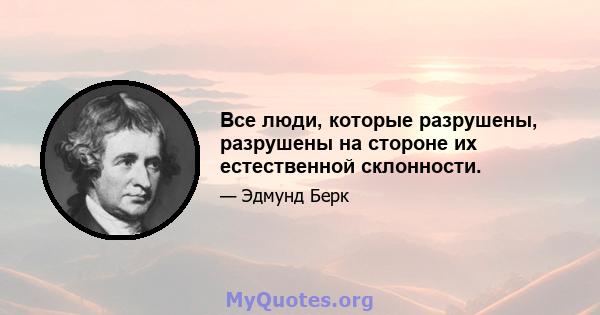 Все люди, которые разрушены, разрушены на стороне их естественной склонности.