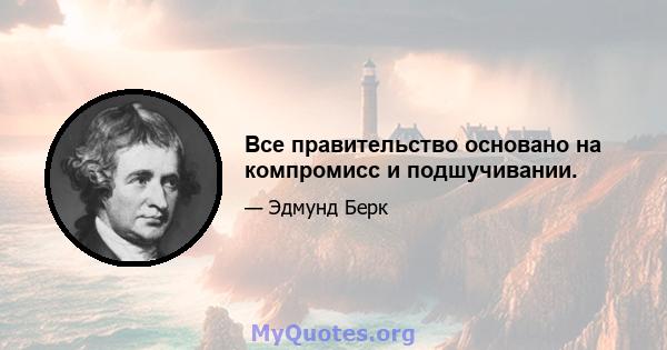 Все правительство основано на компромисс и подшучивании.