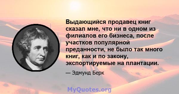 Выдающийся продавец книг сказал мне, что ни в одном из филиалов его бизнеса, после участков популярной преданности, не было так много книг, как и по закону, экспортируемые на плантации.