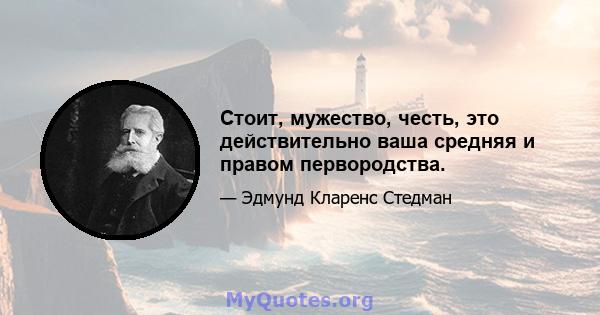 Стоит, мужество, честь, это действительно ваша средняя и правом первородства.