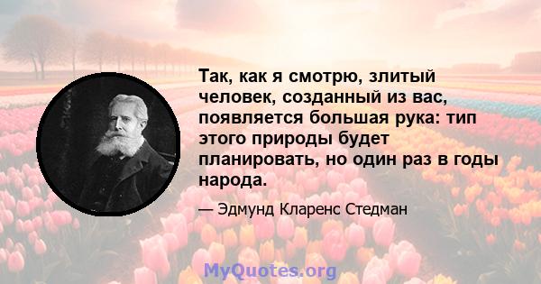 Так, как я смотрю, злитый человек, созданный из вас, появляется большая рука: тип этого природы будет планировать, но один раз в годы народа.