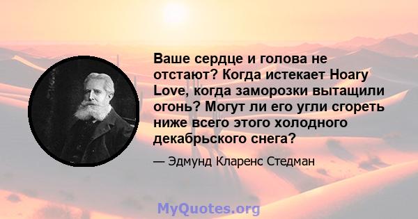 Ваше сердце и голова не отстают? Когда истекает Hoary Love, когда заморозки вытащили огонь? Могут ли его угли сгореть ниже всего этого холодного декабрьского снега?