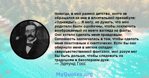 Никогда, в мой ранний детство, никто не обращался ко мне в влиятельной преамбуле: «Однажды!» ... Я могу, но думать, что мои родители были ошибочны, чтобы исключить воображаемый из моего взгляда на факты. Они хотели