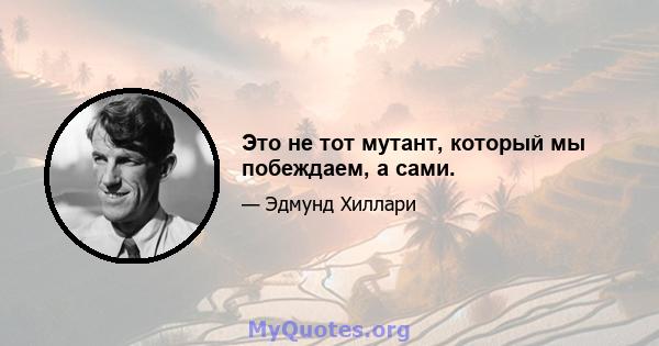 Это не тот мутант, который мы побеждаем, а сами.