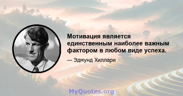 Мотивация является единственным наиболее важным фактором в любом виде успеха.