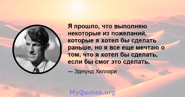 Я прошло, что выполняю некоторые из пожеланий, которые я хотел бы сделать раньше, но я все еще мечтаю о том, что я хотел бы сделать, если бы смог это сделать.