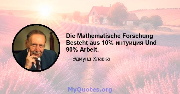 Die Mathematische Forschung Besteht aus 10% интуиция Und 90% Arbeit.