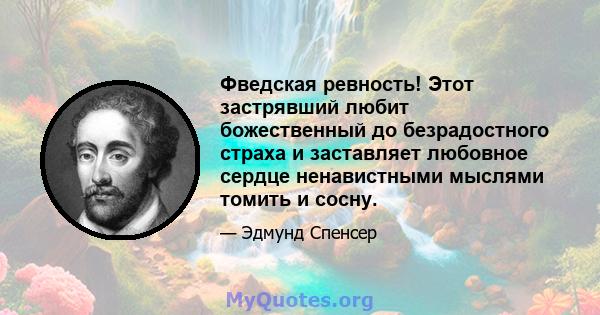 Фведская ревность! Этот застрявший любит божественный до безрадостного страха и заставляет любовное сердце ненавистными мыслями томить и сосну.