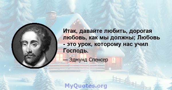 Итак, давайте любить, дорогая любовь, как мы должны; Любовь - это урок, которому нас учил Господь.