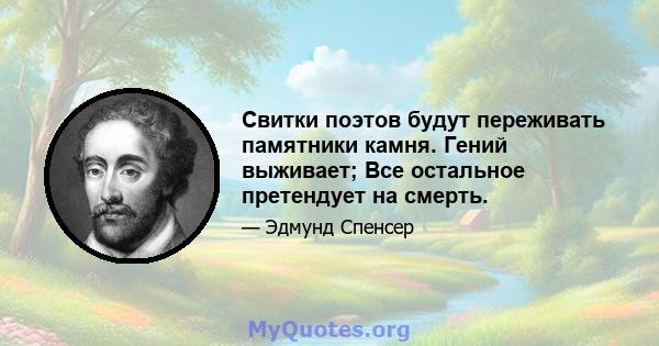 Свитки поэтов будут переживать памятники камня. Гений выживает; Все остальное претендует на смерть.