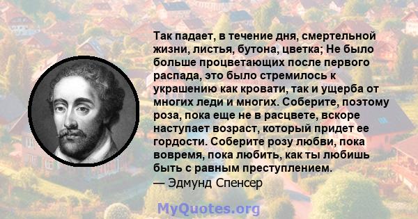 Так падает, в течение дня, смертельной жизни, листья, бутона, цветка; Не было больше процветающих после первого распада, это было стремилось к украшению как кровати, так и ущерба от многих леди и многих. Соберите,