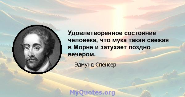 Удовлетворенное состояние человека, что мука такая свежая в Морне и затухает поздно вечером.