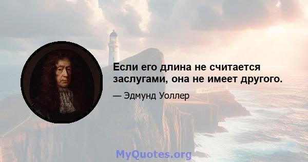 Если его длина не считается заслугами, она не имеет другого.