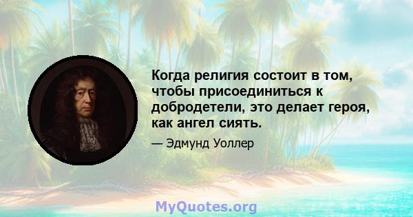 Когда религия состоит в том, чтобы присоединиться к добродетели, это делает героя, как ангел сиять.