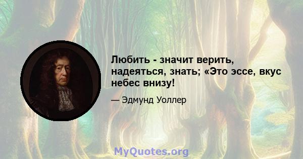 Любить - значит верить, надеяться, знать; «Это эссе, вкус небес внизу!