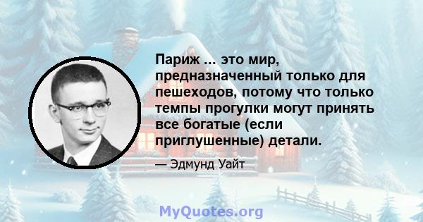 Париж ... это мир, предназначенный только для пешеходов, потому что только темпы прогулки могут принять все богатые (если приглушенные) детали.