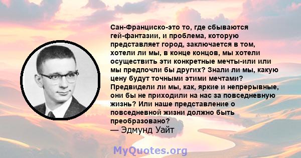 Сан-Франциско-это то, где сбываются гей-фантазии, и проблема, которую представляет город, заключается в том, хотели ли мы, в конце концов, мы хотели осуществить эти конкретные мечты-или или мы предпочли бы других? Знали 