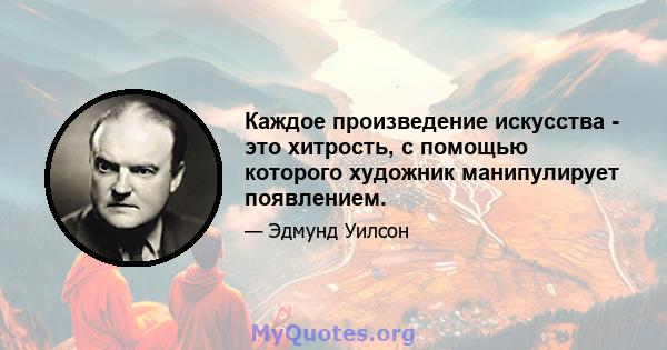 Каждое произведение искусства - это хитрость, с помощью которого художник манипулирует появлением.