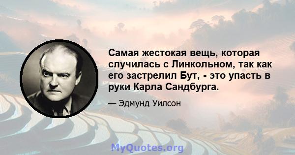 Самая жестокая вещь, которая случилась с Линкольном, так как его застрелил Бут, - это упасть в руки Карла Сандбурга.