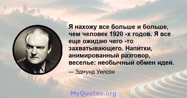 Я нахожу все больше и больше, чем человек 1920 -х годов. Я все еще ожидаю чего -то захватывающего. Напитки, анимированный разговор, веселье: необычный обмен идей.