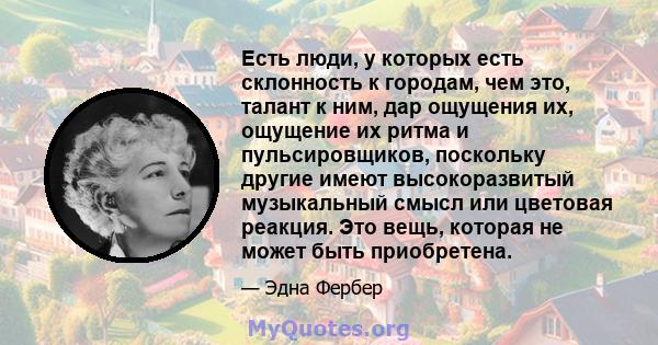 Есть люди, у которых есть склонность к городам, чем это, талант к ним, дар ощущения их, ощущение их ритма и пульсировщиков, поскольку другие имеют высокоразвитый музыкальный смысл или цветовая реакция. Это вещь, которая 