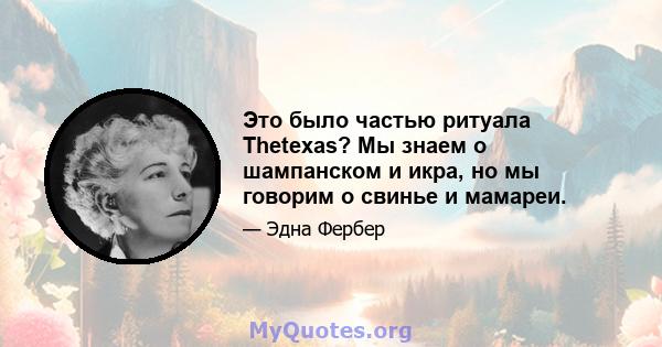 Это было частью ритуала Thetexas? Мы знаем о шампанском и икра, но мы говорим о свинье и мамареи.