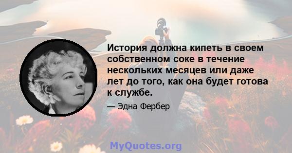 История должна кипеть в своем собственном соке в течение нескольких месяцев или даже лет до того, как она будет готова к службе.