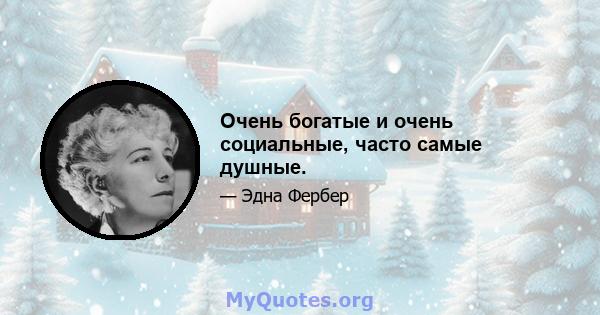 Очень богатые и очень социальные, часто самые душные.