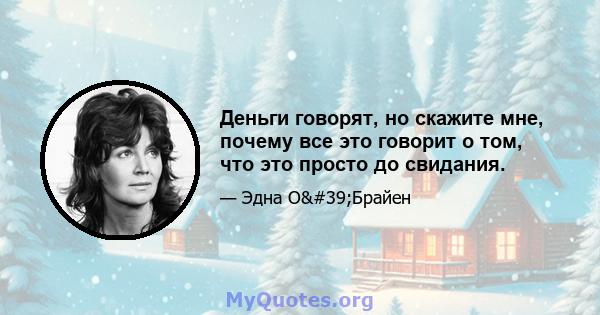 Деньги говорят, но скажите мне, почему все это говорит о том, что это просто до свидания.