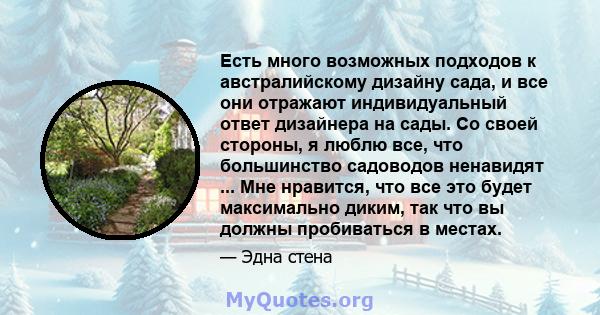 Есть много возможных подходов к австралийскому дизайну сада, и все они отражают индивидуальный ответ дизайнера на сады. Со своей стороны, я люблю все, что большинство садоводов ненавидят ... Мне нравится, что все это