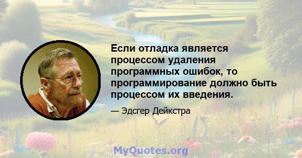 Если отладка является процессом удаления программных ошибок, то программирование должно быть процессом их введения.