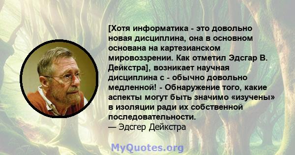 [Хотя информатика - это довольно новая дисциплина, она в основном основана на картезианском мировоззрении. Как отметил Эдсгар В. Дейкстра], возникает научная дисциплина с - обычно довольно медленной! - Обнаружение того, 