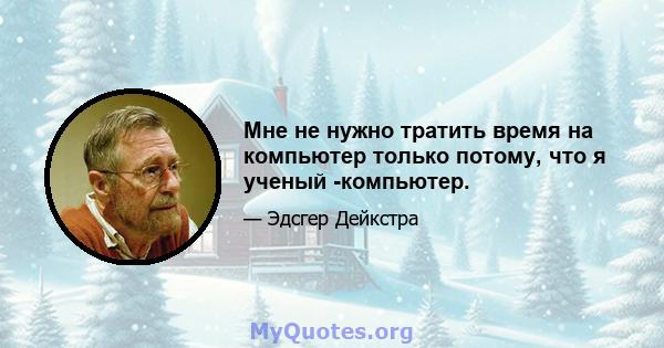 Мне не нужно тратить время на компьютер только потому, что я ученый -компьютер.