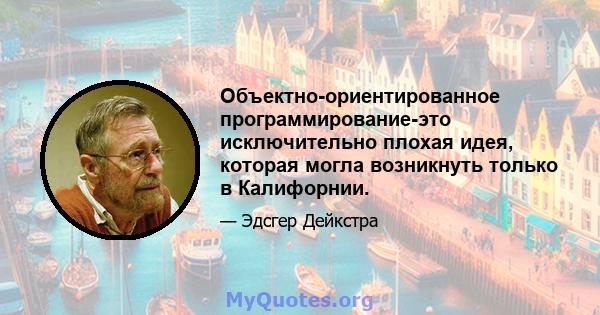 Объектно-ориентированное программирование-это исключительно плохая идея, которая могла возникнуть только в Калифорнии.