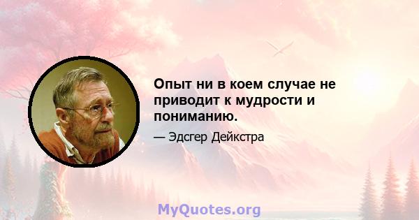 Опыт ни в коем случае не приводит к мудрости и пониманию.