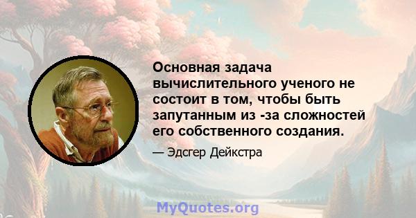 Основная задача вычислительного ученого не состоит в том, чтобы быть запутанным из -за сложностей его собственного создания.