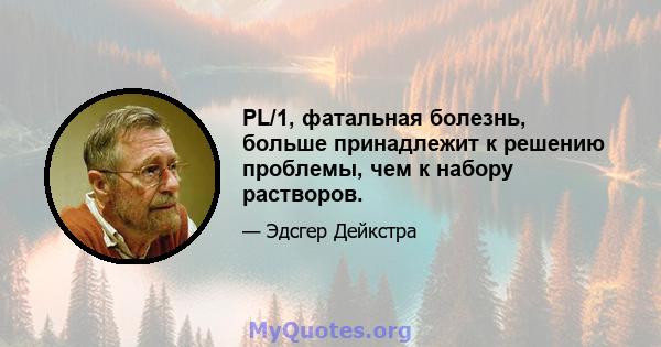 PL/1, фатальная болезнь, больше принадлежит к решению проблемы, чем к набору растворов.