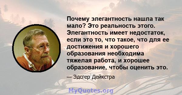 Почему элегантность нашла так мало? Это реальность этого. Элегантность имеет недостаток, если это то, что такое, что для ее достижения и хорошего образования необходима тяжелая работа, и хорошее образование, чтобы