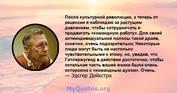 После культурной революции, а теперь от рецессии я наблюдаю за растущим давлением, чтобы сотрудничать и продвигать «командную работу». Для своей антииндивидуальной полосы такой драйв, конечно, очень подозрительна;