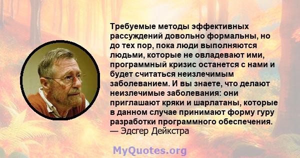 Требуемые методы эффективных рассуждений довольно формальны, но до тех пор, пока люди выполняются людьми, которые не овладевают ими, программный кризис останется с нами и будет считаться неизлечимым заболеванием. И вы